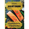 Dash Diet Cookbook: A Complete Dash Diet Plan for Your Delicious Meals