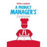A Product Manager's Cookbook: 30 recipes for relishing your daily life as a product manager