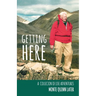 Getting Here: A Collection of Life Adventures