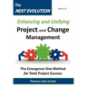 The Next Evolution - Enhancing and Unifying Project and Change Management: The Emergence One Method for Total Project Success