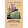 Am I Talking To Somebody?: From My Heart To Yours: Father Claude Scrima OFM