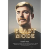 Beast Mode: MrBeast's Journey of Becoming a Digital Media Sensation, Innovative YouTuber and Viral Philanthropist