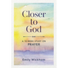 Closer to God: A 10-Week Study on Prayer