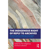 The Indigenous Right of Reply to Archives: Working towards Indigenous Sovereignty, Healing, and Justice in Archival Practice