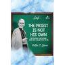 The Priest Is Not His Own.: Becoming The Father, God Has Called You To Be.