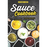 Sauce Cookbook: Easy & Hassle Free Sauce Recipes & Condiments for all Occasions