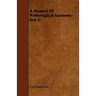 A Manual Of Pathological Anatomy; Vol. I.