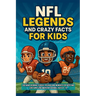 NFL Legends and Crazy Facts for Kids: 333 Mind-Blowing Stories, Records and Moments for Boys and Girls Who Love American Football, Ages 8 - 12