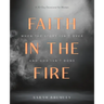 Faith in the Fire: A 30-Day Devotional for When the Story Isn't Over and God Isn't Done
