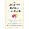 The Adoptive Parents' Handbook: A Guide to Healing Trauma and Thriving with Your Foster or Adopted Child