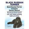 Black Russian Terrier. Black Russian Terrier Complete Owners Manual. Black Russian Terrier book for care, costs, feeding, grooming, health and trainin