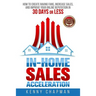 In-Home Sales Acceleration: How to Create Raving Fans, Increase Sales, and Improve your Online Reputation in 30 Days or Less