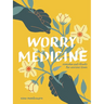 Worry Medicine: Remedies and Rituals for Anxious Times