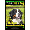 Bernese Mountain Dog, Bernese Mountain Dog Training AAA AKC Think Like a Dog But Don't Eat Your Poop!: Bernese Mountain Dog Breed Expert Training - Do