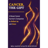 Cancer, the Gift: A Breast Cancer Survivor's Companion to Defiant Joy and Grace