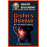 Crohn's Disease: Symptoms, Triggers, Diagnosis, Management, Treatment, Medications, Prevention & Control: Handling Crohn's Disease Patient