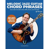 Melodic Jazz Guitar Chord Phrases: Over 200 Chordal Licks, Riffs, Runs, and Phrases for the Jazz Guitarist