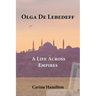 Olga de Lebedeff - A Life Across Empires: A Scholar's Quest from Tsarist Russia to the Bosphorus and Beyond