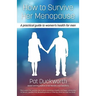 How to Survive Her Menopause - A Practical Guide to Women's Health for Men