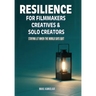 Resilience for Filmmakers, Creatives & Solo Creators: Staying Lit When the World Says Quit