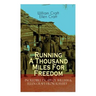 The Running A Thousand Miles For Freedom - Incredible Escape of William & Ellen Craft from Slavery: A True and Thrilling Tale of Deceit, Intrigue and