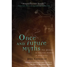 Once and Future Myths: The Power of Ancient Stories in Our Lives