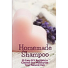 Homemade Shampoo: 25 Easy Recipes to Cleanse and Moisturize Your Natural Hair