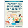 Taxation for Sustained Prosperity: Collaborative Tax Policy Making & Administration (2nd Edition)