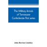 The military annals of Tennessee. Confederate. First series: embracing a review of military operations, with regimental histories and memorial rolls