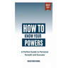 How to Know Your Powers: A Perfect Guide to Personal Growth and Success