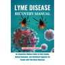 Lyme Disease Recovery Manual: An Integrative Medical Guide to Daily Coping, Natural Remedies, and Nutritional Supports for People with Tick- Borne I