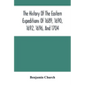 The History Of The Eastern Expeditions Of 1689, 1690, 1692, 1696, And 1704: Against The Indians And French