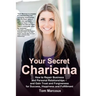 Your Secret Charisma: How to Repair Business and Personal Relationships - And Gain Trust and Forgiveness for Success, Happiness and Fulfillment