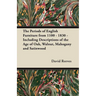 The Periods of English Furniture from 1100 - 1830 - Including Descriptions of the Age of Oak, Walnut, Mahogany and Satinwood