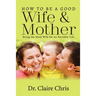 How to Be a Good Wife and Mother: Being the Ideal Wife for an Enviable Life