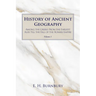 History of Ancient Geography, Volume 1: Among the Greeks from the Earliest Ages Till the Fall of the Roman Empire