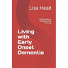 Living with Early Onset Dementia: Understanding, Managing and Thriving