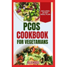 PCOS Cookbook for Vegetarians: Low Sodium, High Fiber Gluten-Free Diet Recipes and Meal Plan to Manage Polycystic Ovary Syndrome for Newly Diagnosed