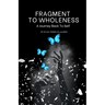 FRAGMENT to WHOLENESS