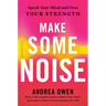 Make Some Noise: Speak Your Mind and Own Your Strength