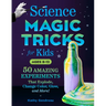 Science Magic Tricks for Kids: 50 Amazing Experiments That Explode, Change Color, Glow, and More!