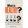What is Healthy?: And Why is it so Hard To Achieve?