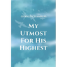 My Utmost for His Highest: A Timeless Christian Devotional on Complete Surrender and Faith in Christ