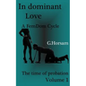 In dominant Love - Vol.1: The time of probation: A FemDom Cycle