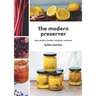 The Modern Preserver: Jams, Pickles, Cordials, Compotes, and More