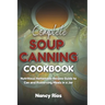 Complete Soup Canning Cookbook: Nutritious Homemade Recipes Guide to Can and Preserving Meals in a Jar