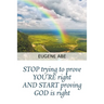STOP trying to prove YOU'RE right AND START proving GOD is right