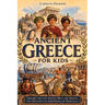 Ancient Greece for Kids: Explore the City-States, Meet the Heroes, and Discover the Birthplace of Democracy