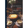 The French Cook [electronic Resource]: or, The Art of Cookery Developed in All Its Various Branches