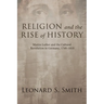 Religion and the Rise of History: Martin Luther and the Cultural Revolution in Germany, 1760-1810